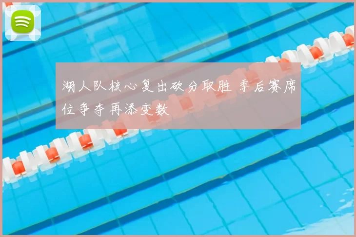 湖人队核心复出砍分取胜 季后赛席位争夺再添变数