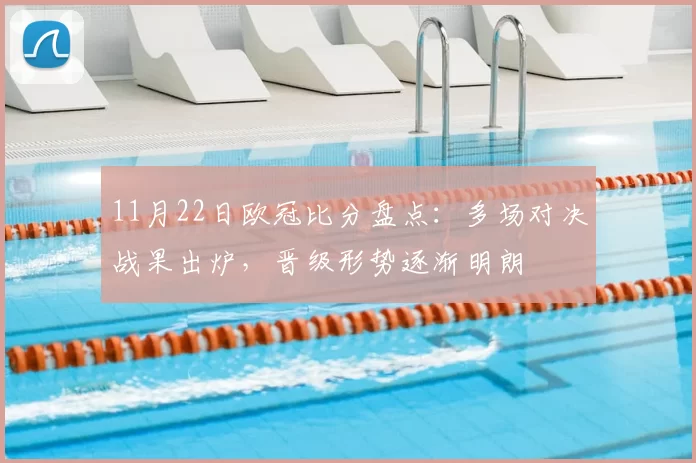 11月22日欧冠比分盘点：多场对决战果出炉，晋级形势逐渐明朗