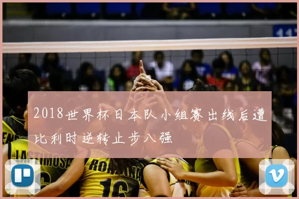 2018世界杯日本队小组赛出线后遭比利时逆转止步八强