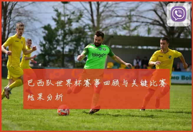巴西队世界杯赛事回顾与关键比赛结果分析
