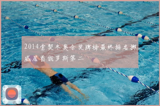 2014索契冬奥会奖牌榜最终排名挪威居首俄罗斯第二